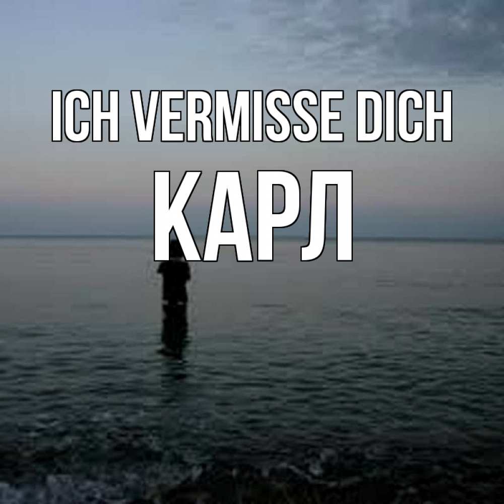 Открытка на каждый день с именем, Карл Ich vermisse dich скука Прикольная открытка с пожеланием онлайн скачать бесплатно 