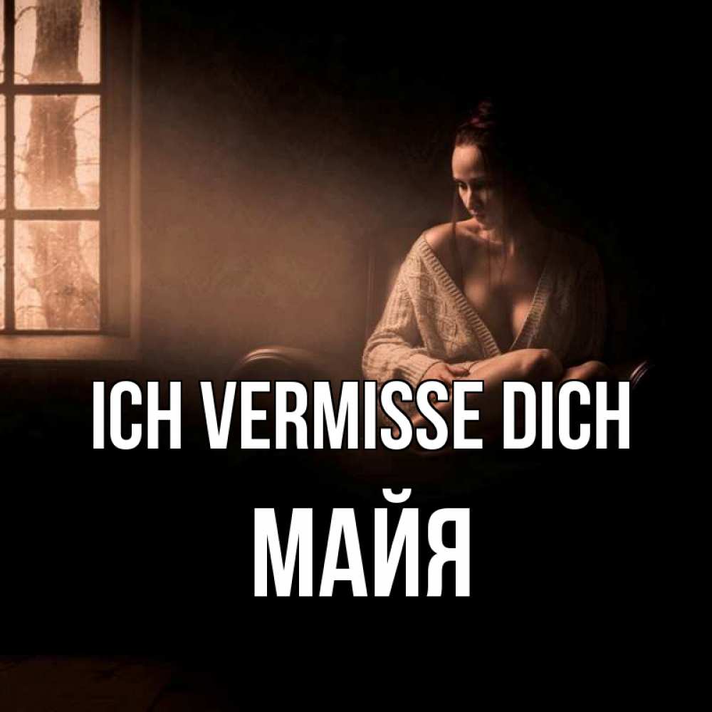 Открытка на каждый день с именем, Майя Ich vermisse dich приходи в гости ко мне Прикольная открытка с пожеланием онлайн скачать бесплатно 