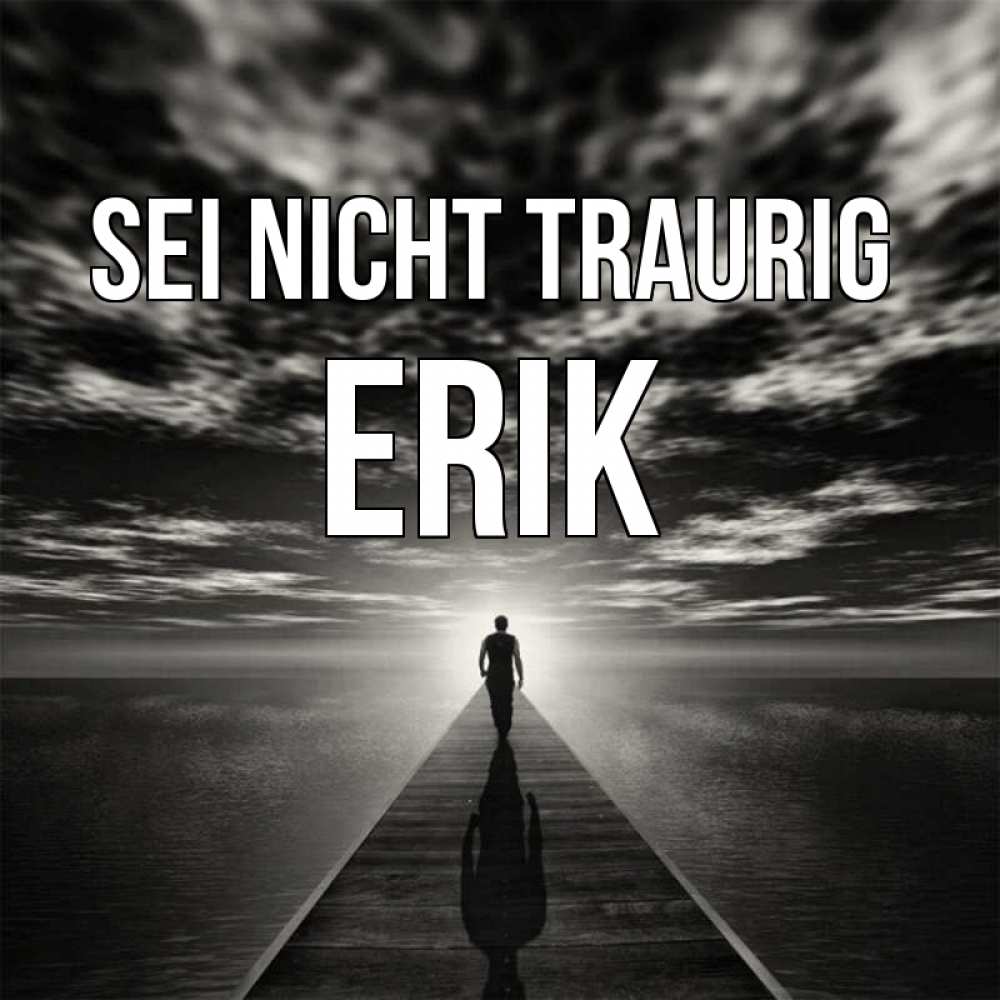 Открытка на каждый день с именем, Erik Sei nicht traurig человек Прикольная открытка с пожеланием онлайн скачать бесплатно 