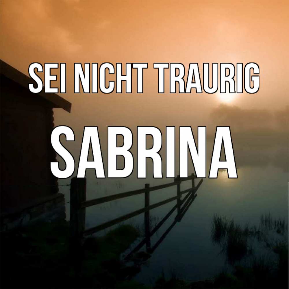 Открытка на каждый день с именем, Sabrina Sei nicht traurig дом у озера Прикольная открытка с пожеланием онлайн скачать бесплатно 