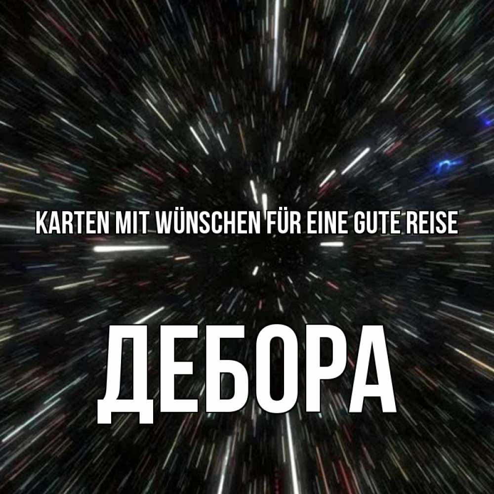 Открытка на каждый день с именем, Дебора Karten mit Wünschen für eine gute Reise туннель Прикольная открытка с пожеланием онлайн скачать бесплатно 