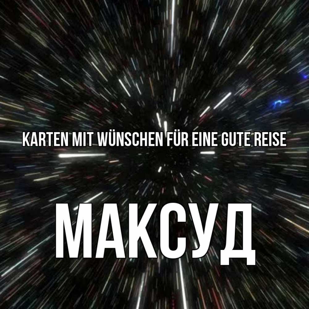 Открытка на каждый день с именем, Максуд Karten mit Wünschen für eine gute Reise туннель Прикольная открытка с пожеланием онлайн скачать бесплатно 