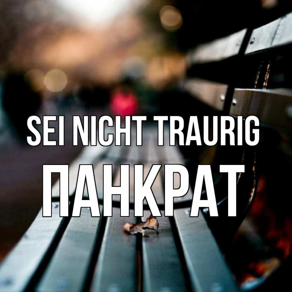 Открытка на каждый день с именем, Панкрат Sei nicht traurig размытый фон Прикольная открытка с пожеланием онлайн скачать бесплатно 