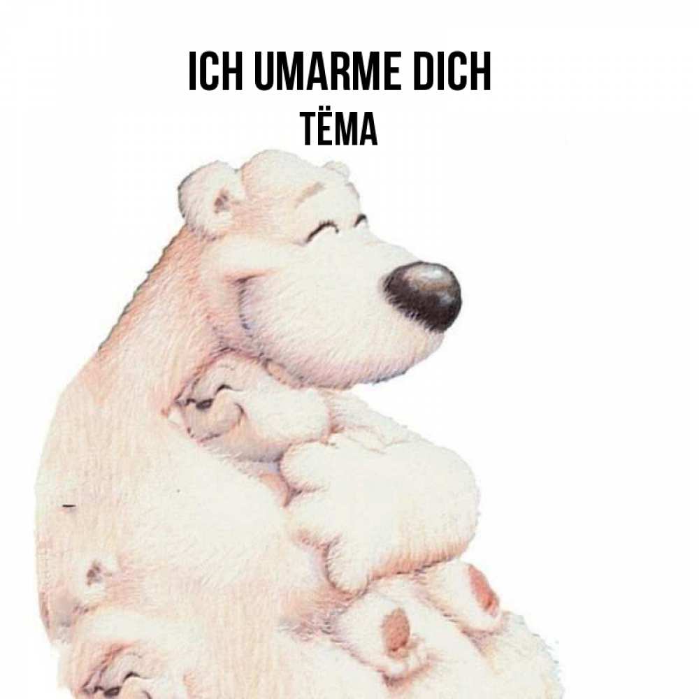 Открытка на каждый день с именем, Тёма Ich umarme dich мама белый медведь Прикольная открытка с пожеланием онлайн скачать бесплатно 