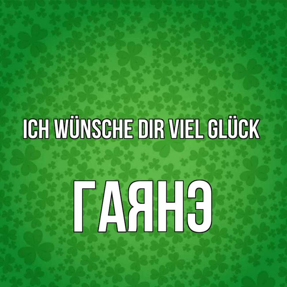 Открытка на каждый день с именем, Гаянэ Ich wünsche dir viel Glück много листочков на удачу Прикольная открытка с пожеланием онлайн скачать бесплатно 