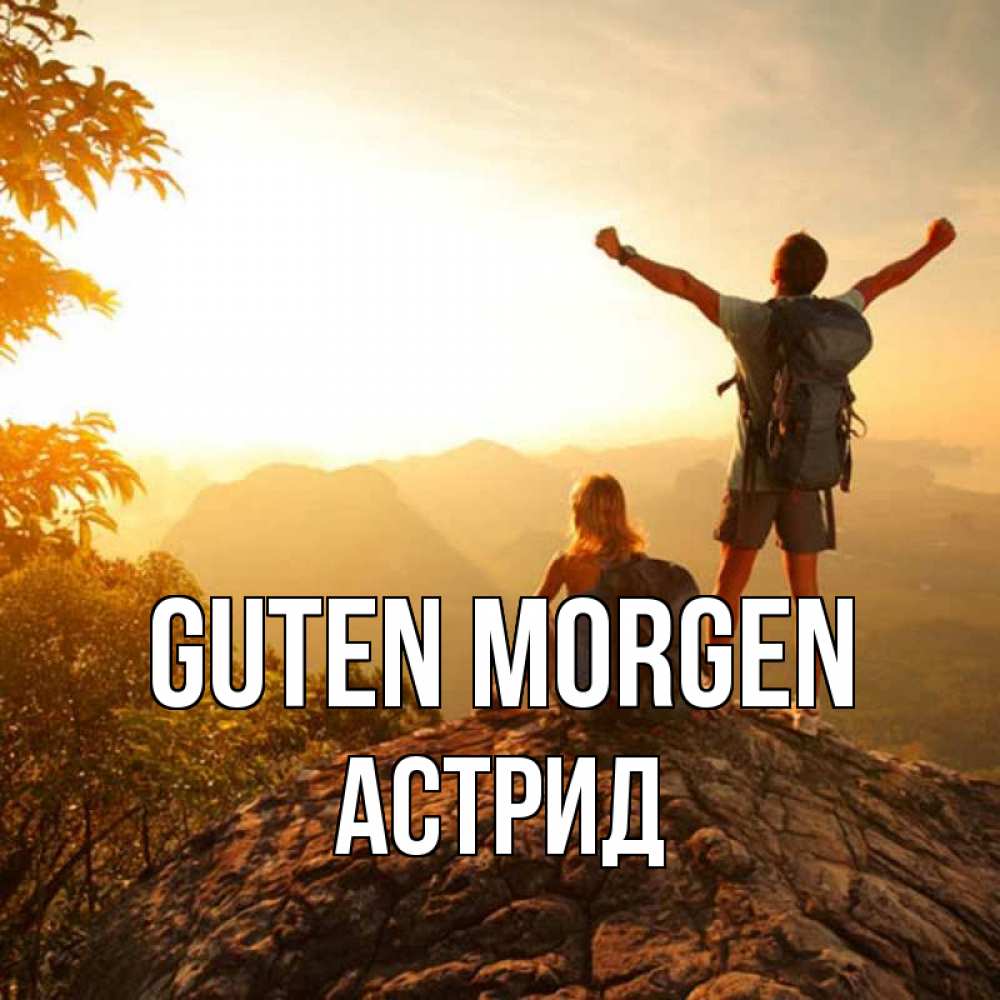 Открытка на каждый день с именем, Астрид Guten Morgen утро в горах Прикольная открытка с пожеланием онлайн скачать бесплатно 