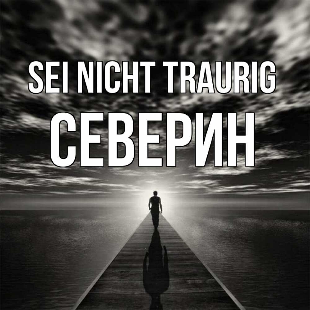 Открытка на каждый день с именем, Северин Sei nicht traurig человек Прикольная открытка с пожеланием онлайн скачать бесплатно 