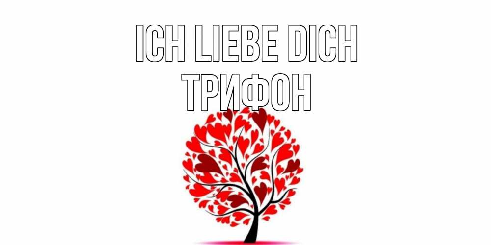 Открытка на каждый день с именем, Трифон Ich liebe dich дерево, листья Прикольная открытка с пожеланием онлайн скачать бесплатно 