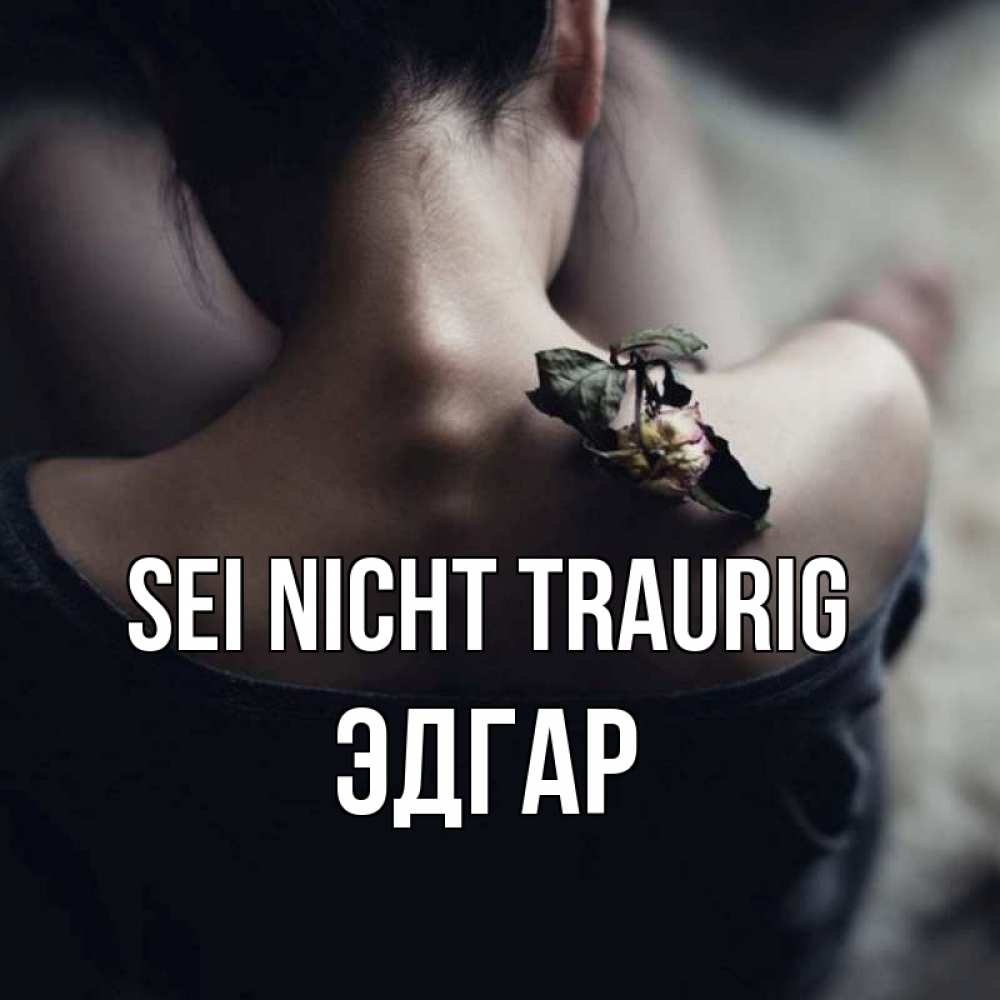 Открытка на каждый день с именем, Эдгар Sei nicht traurig девушка со спины Прикольная открытка с пожеланием онлайн скачать бесплатно 