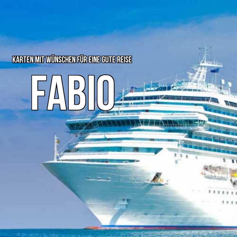 Открытка на каждый день с именем, Fabio Karten mit Wünschen für eine gute Reise огромный лайнер Прикольная открытка с пожеланием онлайн скачать бесплатно 