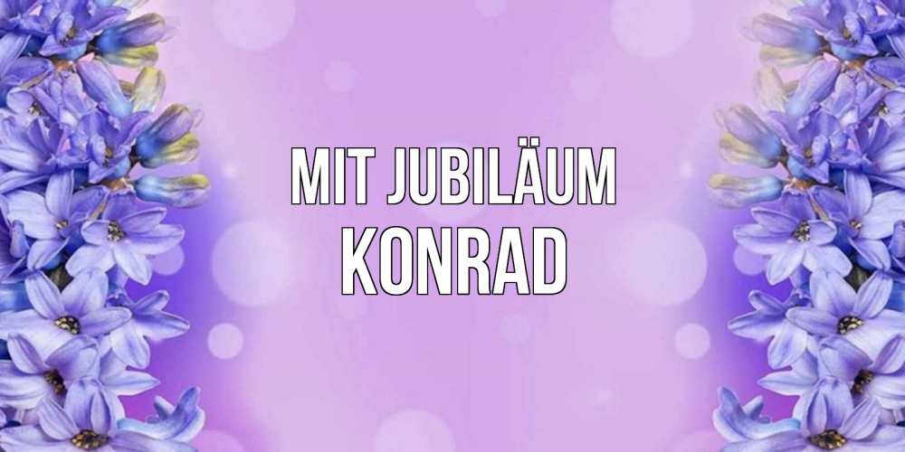 Открытка на каждый день с именем, Konrad Mit Jubiläum открытка с сиренью Прикольная открытка с пожеланием онлайн скачать бесплатно 