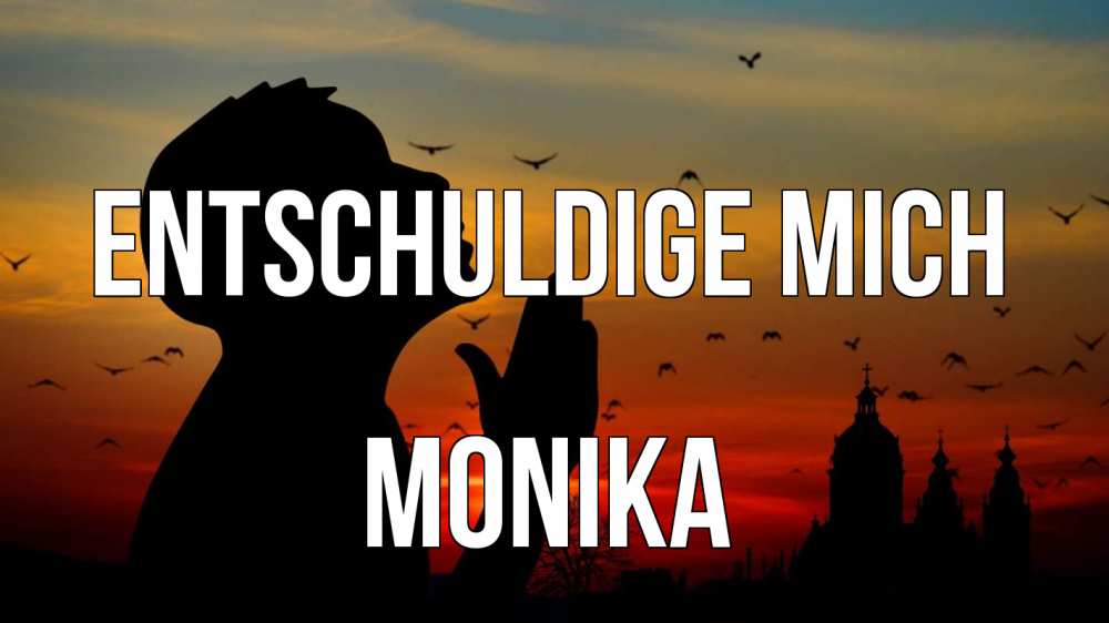 Открытка на каждый день с именем, Monika Entschuldige mich прошу прощения Прикольная открытка с пожеланием онлайн скачать бесплатно 
