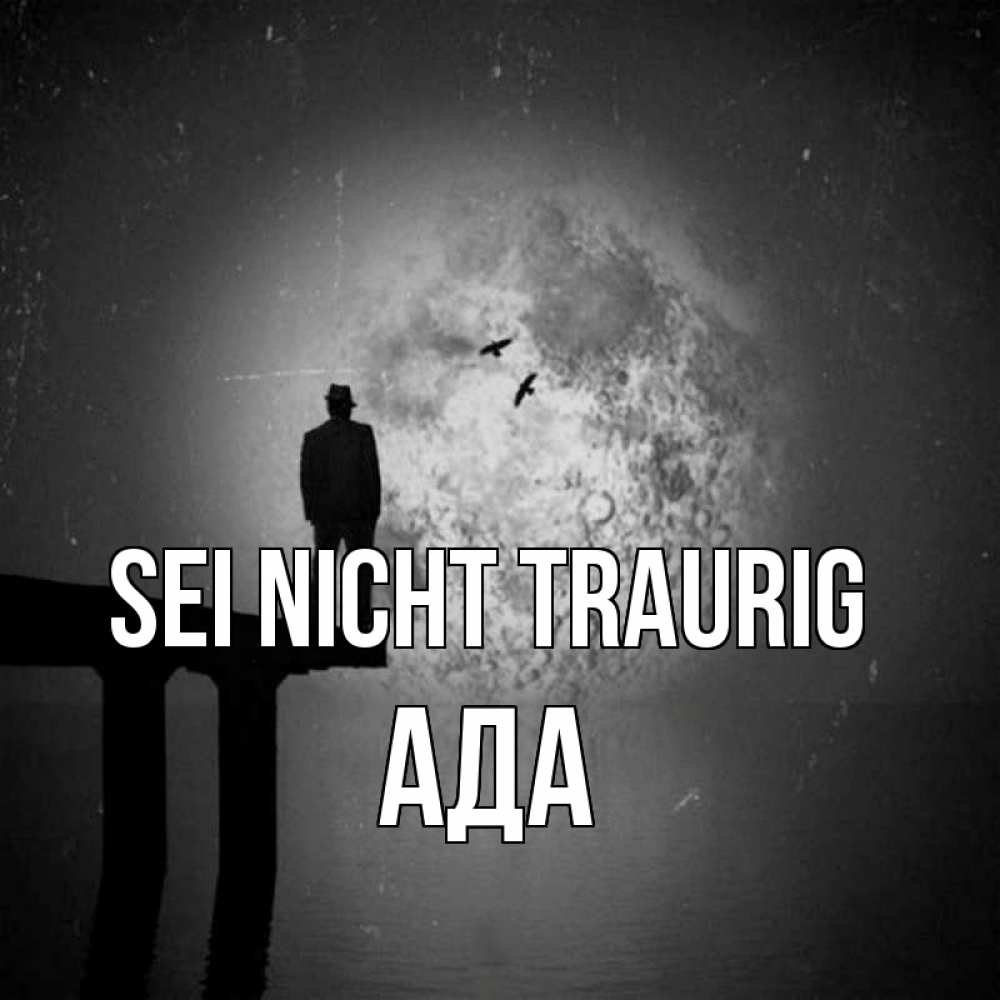 Открытка на каждый день с именем, Ада Sei nicht traurig мужчина на мосту Прикольная открытка с пожеланием онлайн скачать бесплатно 