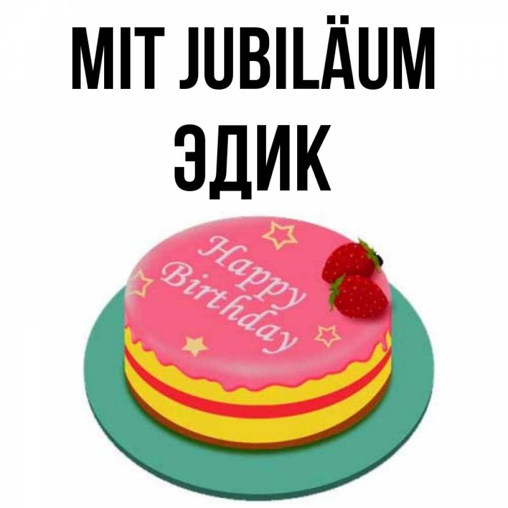 Открытка на каждый день с именем, Эдик Mit Jubiläum торт, клубника, днюха Прикольная открытка с пожеланием онлайн скачать бесплатно 