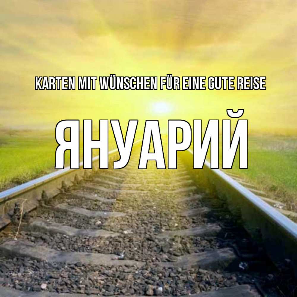Открытка на каждый день с именем, Януарий Karten mit Wünschen für eine gute Reise красивая железная дорога Прикольная открытка с пожеланием онлайн скачать бесплатно 