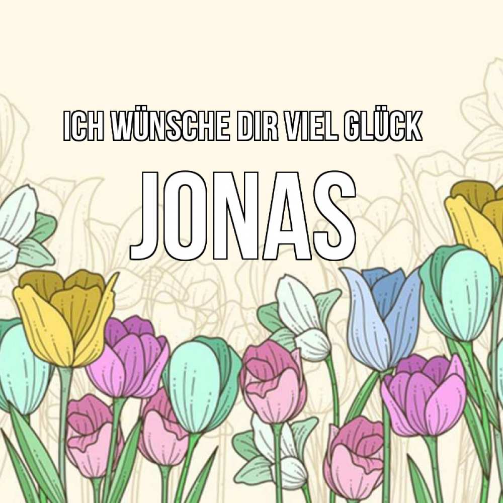 Открытка на каждый день с именем, Jonas Ich wünsche dir viel Glück тюльпаны Прикольная открытка с пожеланием онлайн скачать бесплатно 