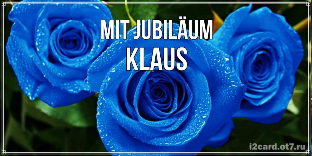 Открытка на каждый день с именем, Klaus Mit Jubiläum розы с синим цветом Прикольная открытка с пожеланием онлайн скачать бесплатно 