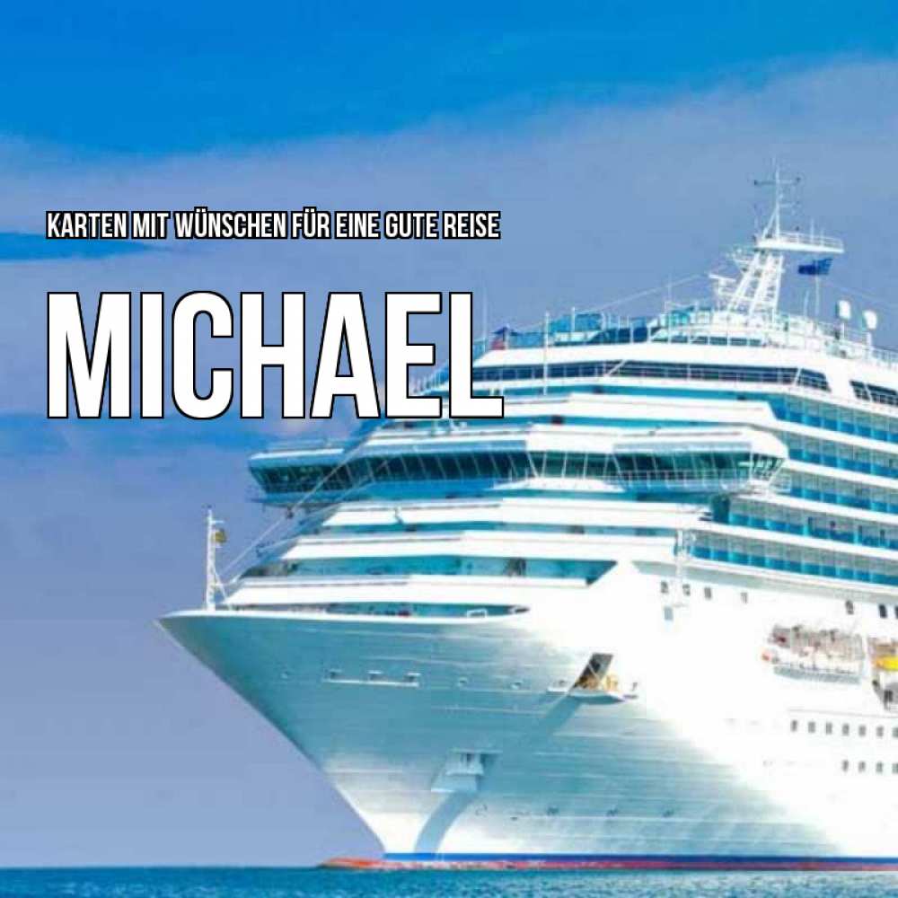 Открытка на каждый день с именем, Michael Karten mit Wünschen für eine gute Reise огромный лайнер Прикольная открытка с пожеланием онлайн скачать бесплатно 