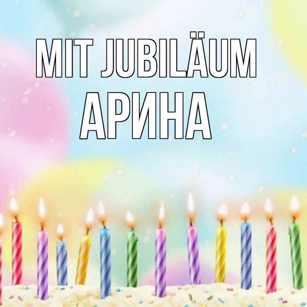 Открытка на каждый день с именем, Арина Mit Jubiläum разноцветное Прикольная открытка с пожеланием онлайн скачать бесплатно 