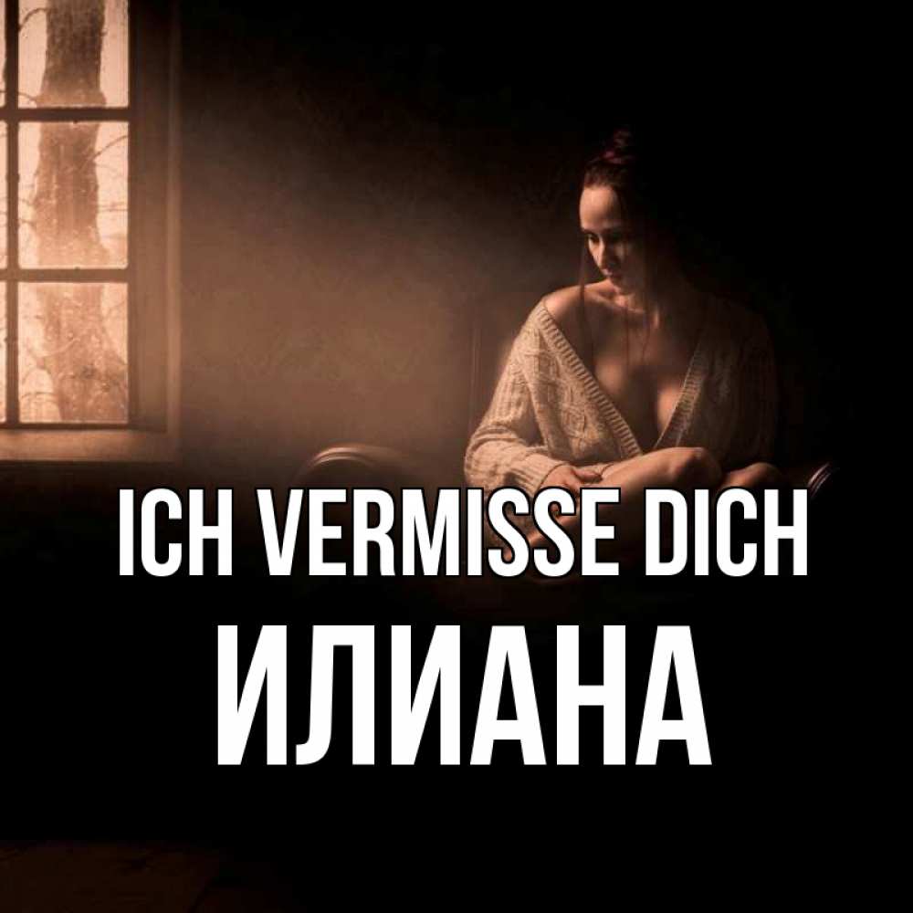 Открытка на каждый день с именем, Илиана Ich vermisse dich приходи в гости ко мне Прикольная открытка с пожеланием онлайн скачать бесплатно 