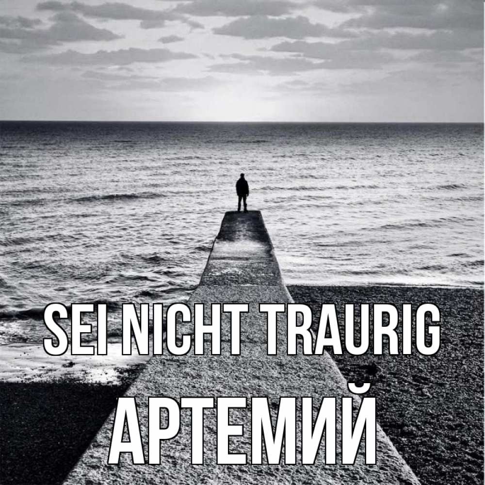 Открытка на каждый день с именем, Артемий Sei nicht traurig море Прикольная открытка с пожеланием онлайн скачать бесплатно 