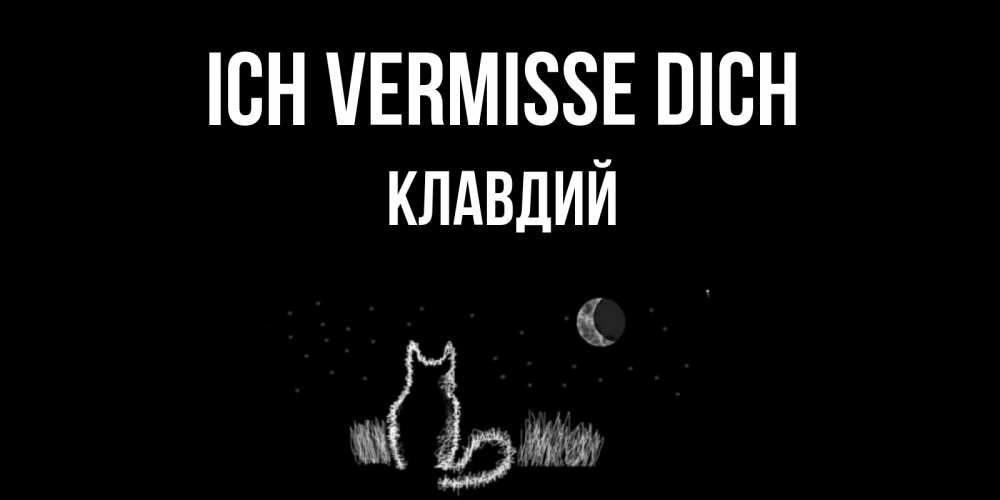 Открытка на каждый день с именем, Клавдий Ich vermisse dich кот Прикольная открытка с пожеланием онлайн скачать бесплатно 