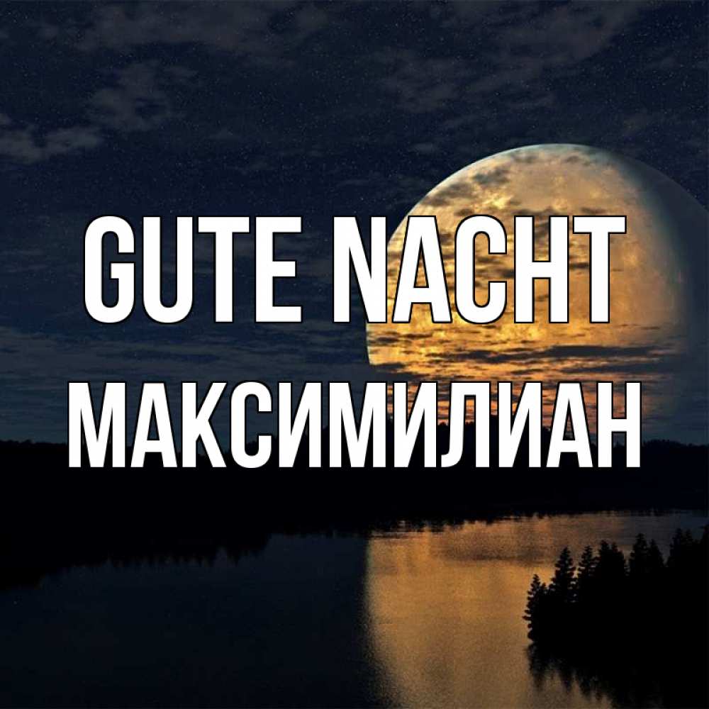 Открытка на каждый день с именем, Максимилиан Gute Nacht речка Прикольная открытка с пожеланием онлайн скачать бесплатно 