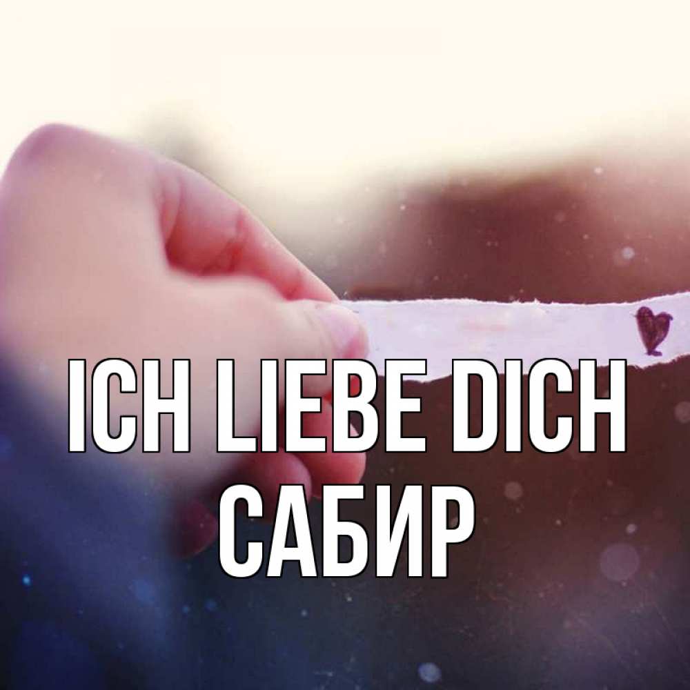 Открытка на каждый день с именем, Сабир Ich liebe dich для тебя Прикольная открытка с пожеланием онлайн скачать бесплатно 