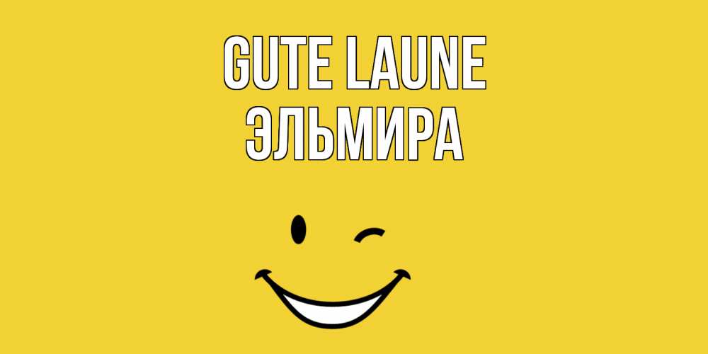 Открытка на каждый день с именем, Эльмира Gute Laune смайл Прикольная открытка с пожеланием онлайн скачать бесплатно 