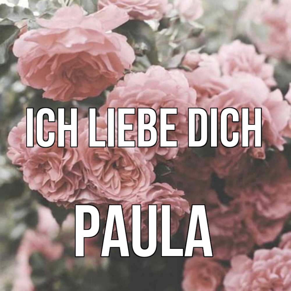 Открытка на каждый день с именем, Paula Ich liebe dich розы 3 Прикольная открытка с пожеланием онлайн скачать бесплатно 