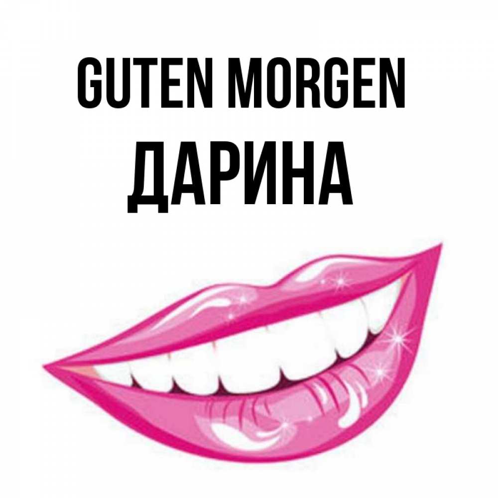 Открытка на каждый день с именем, Дарина Guten Morgen розовые губы и белые зубы Прикольная открытка с пожеланием онлайн скачать бесплатно 