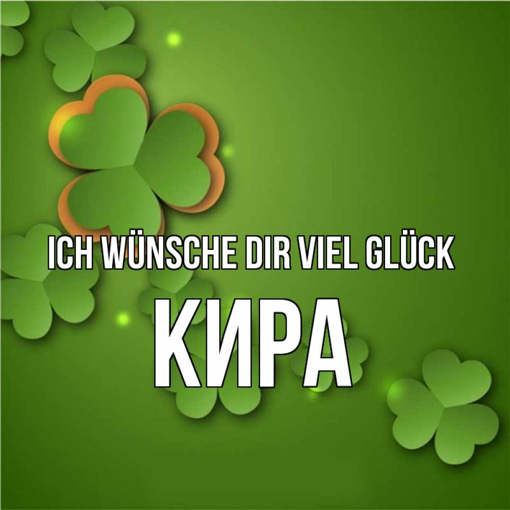 Открытка на каждый день с именем, Кира Ich wünsche dir viel Glück много трехлистных листочков клевера Прикольная открытка с пожеланием онлайн скачать бесплатно 