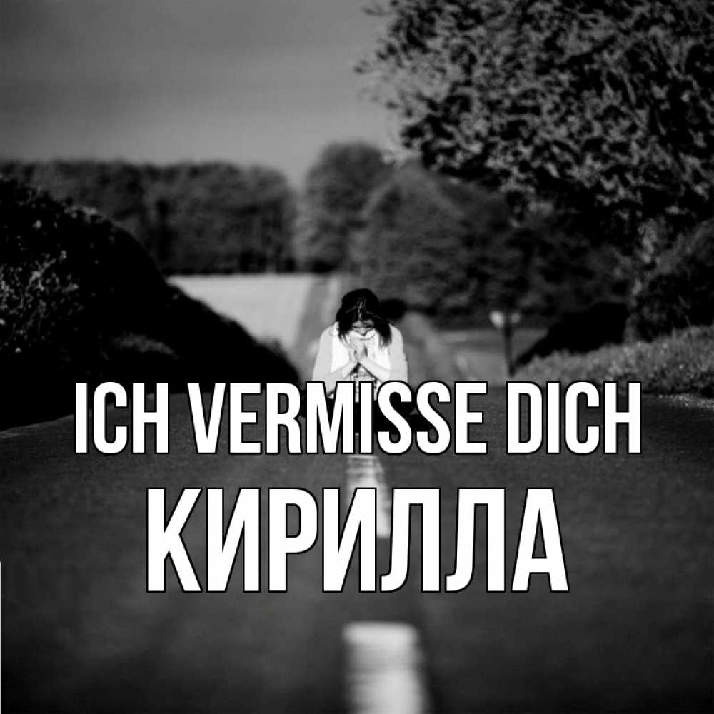 Открытка на каждый день с именем, Кирилла Ich vermisse dich фото Прикольная открытка с пожеланием онлайн скачать бесплатно 