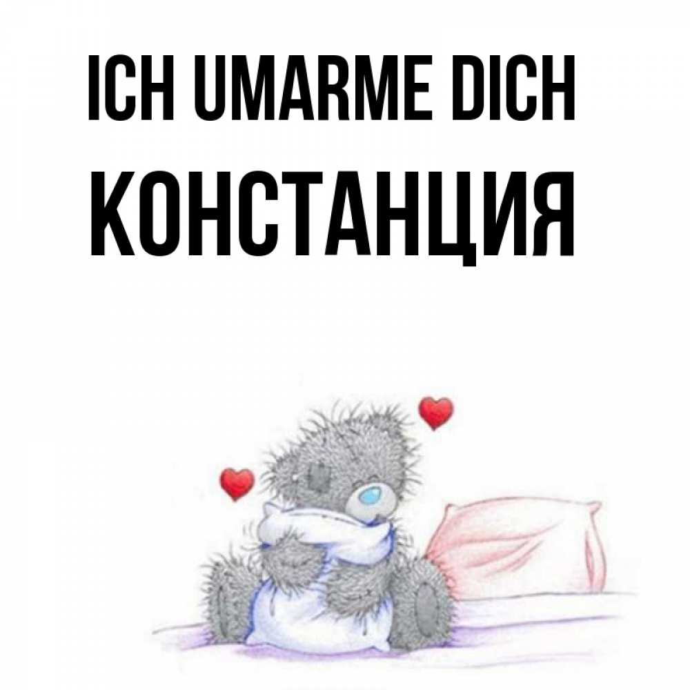 Открытка на каждый день с именем, Констанция Ich umarme dich сердечки мишка Тедди и кроватка Прикольная открытка с пожеланием онлайн скачать бесплатно 