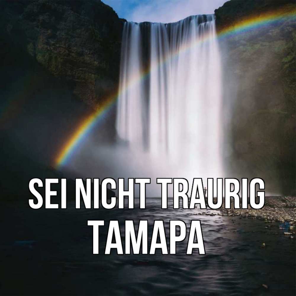 Открытка на каждый день с именем, Тамара Sei nicht traurig речка и  огромный водопад Прикольная открытка с пожеланием онлайн скачать бесплатно 