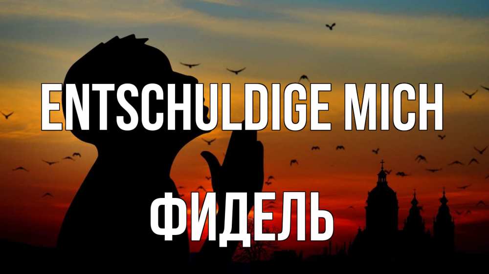 Открытка на каждый день с именем, Фидель Entschuldige mich прошу прощения Прикольная открытка с пожеланием онлайн скачать бесплатно 