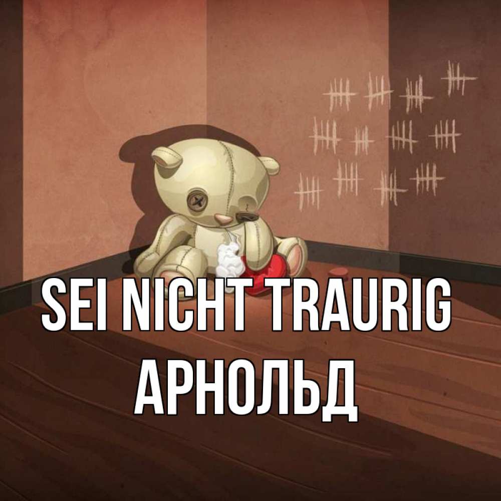 Открытка на каждый день с именем, Арнольд Sei nicht traurig мишку бросила хозяйка Прикольная открытка с пожеланием онлайн скачать бесплатно 