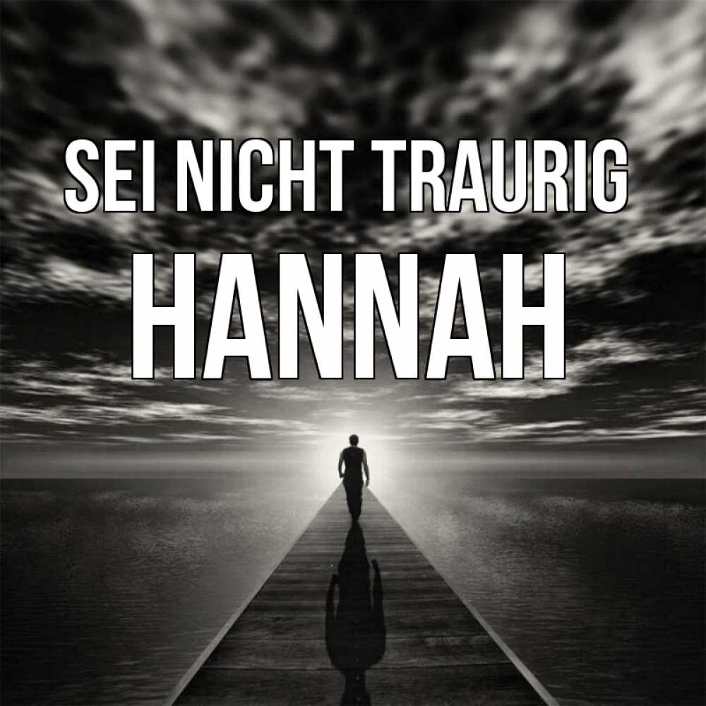 Открытка на каждый день с именем, Hannah Sei nicht traurig человек Прикольная открытка с пожеланием онлайн скачать бесплатно 