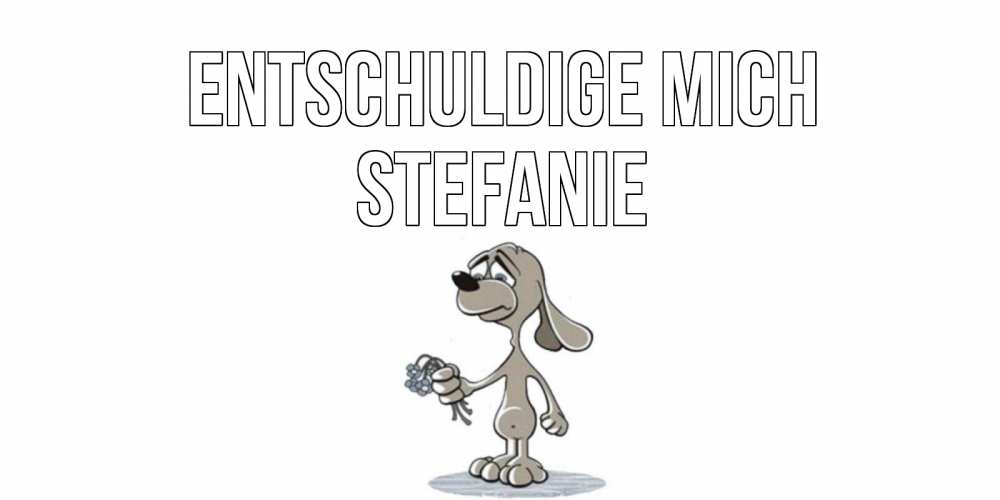 Открытка на каждый день с именем, Stefanie Entschuldige mich открытка прости меня серый пес Прикольная открытка с пожеланием онлайн скачать бесплатно 