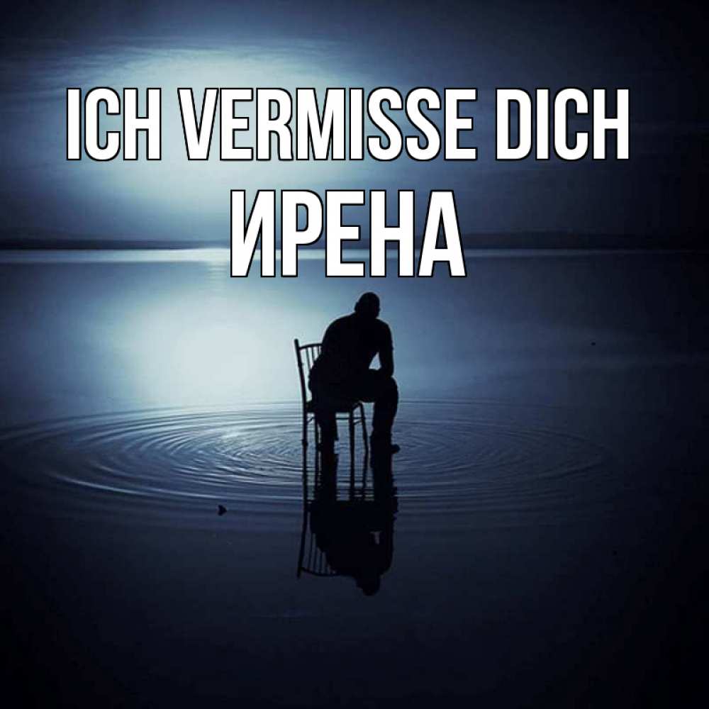Открытка на каждый день с именем, Ирена Ich vermisse dich грусть Прикольная открытка с пожеланием онлайн скачать бесплатно 