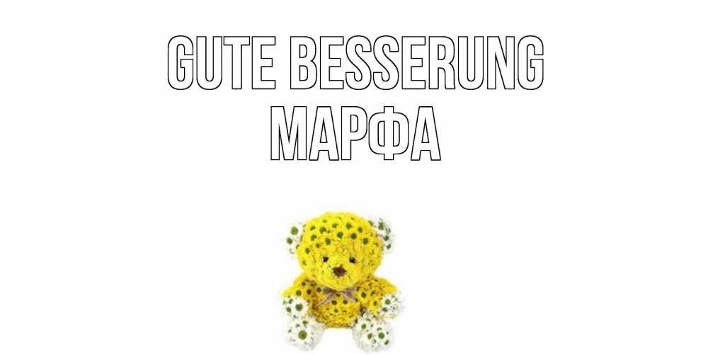 Открытка на каждый день с именем, Марфа Gute Besserung мишка Прикольная открытка с пожеланием онлайн скачать бесплатно 