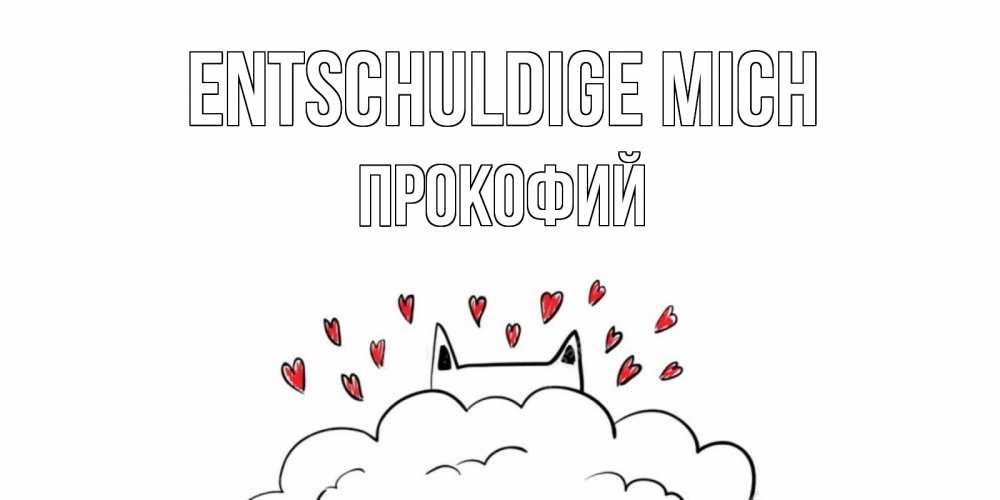 Открытка на каждый день с именем, Прокофий Entschuldige mich прости меня Прикольная открытка с пожеланием онлайн скачать бесплатно 