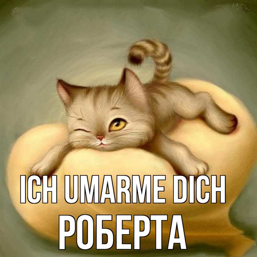 Открытка на каждый день с именем, Роберта Ich umarme dich кошечка Прикольная открытка с пожеланием онлайн скачать бесплатно 