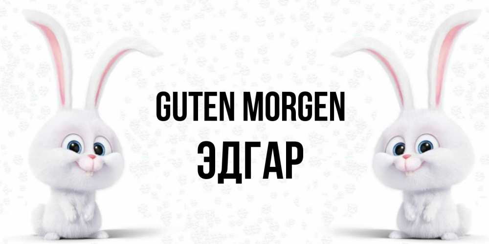 Открытка на каждый день с именем, Эдгар Guten Morgen кролики с длинными ушками Прикольная открытка с пожеланием онлайн скачать бесплатно 