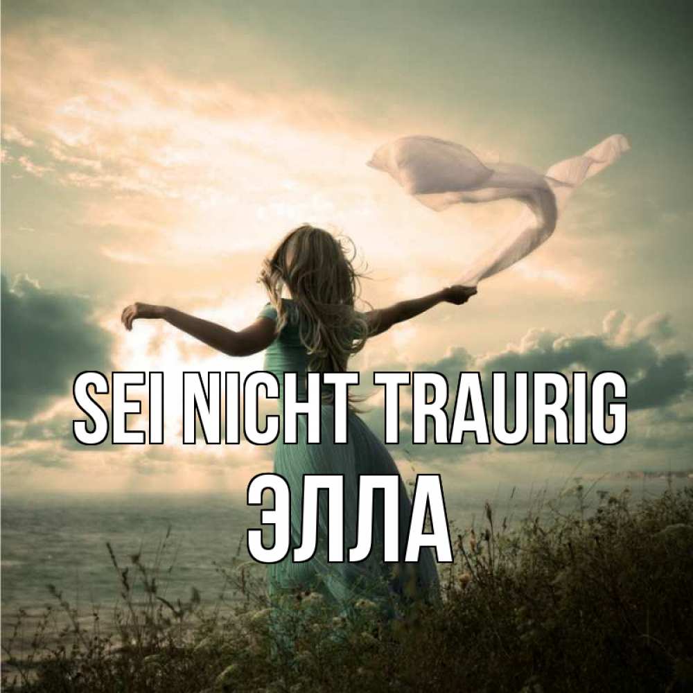 Открытка на каждый день с именем, Элла Sei nicht traurig красивая девушка  в платье Прикольная открытка с пожеланием онлайн скачать бесплатно 