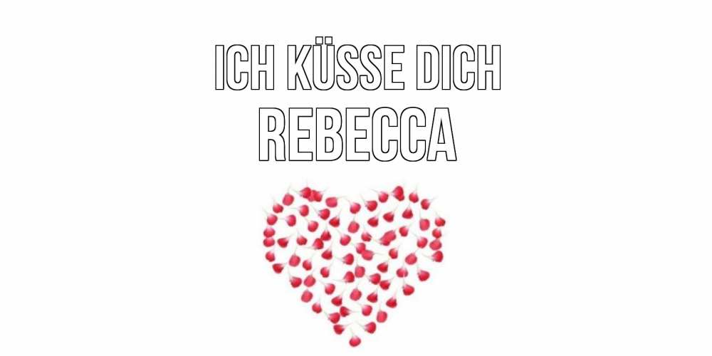 Открытка на каждый день с именем, Rebecca Ich küsse dich сердце Прикольная открытка с пожеланием онлайн скачать бесплатно 