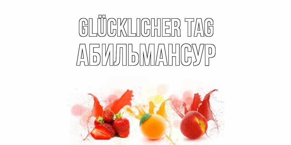 Открытка на каждый день с именем, Абильмансур Glücklicher Tag открытки Прикольная открытка с пожеланием онлайн скачать бесплатно 