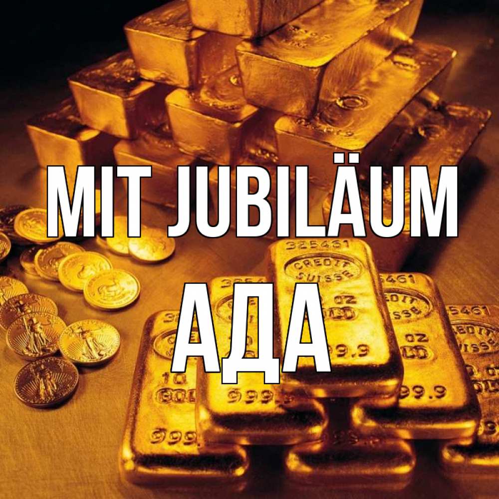 Открытка на каждый день с именем, Ада Mit Jubiläum со слитками золота и золотыми монетами Прикольная открытка с пожеланием онлайн скачать бесплатно 