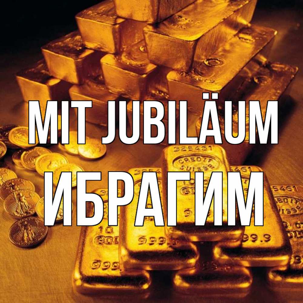 Открытка на каждый день с именем, Ибрагим Mit Jubiläum со слитками золота и золотыми монетами Прикольная открытка с пожеланием онлайн скачать бесплатно 