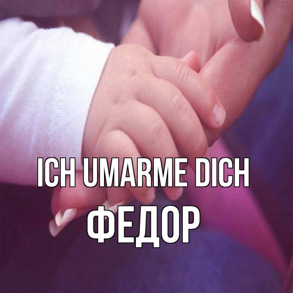 Открытка на каждый день с именем, Федор Ich umarme dich мама с ребенком Прикольная открытка с пожеланием онлайн скачать бесплатно 